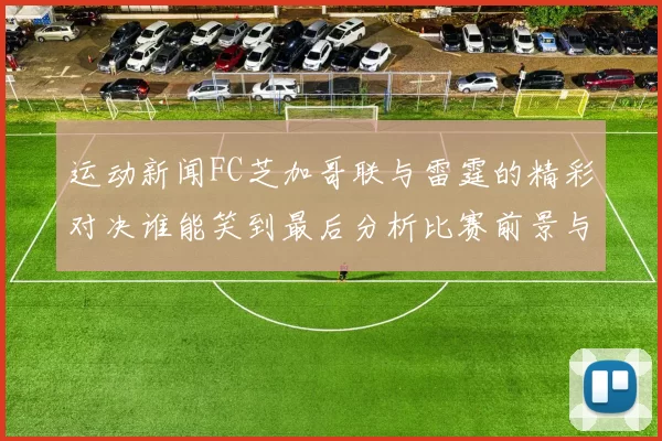 运动新闻FC芝加哥联与雷霆的精彩对决谁能笑到最后分析比赛前景与看点